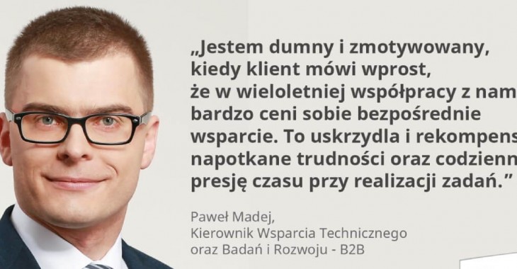 Doradztwo techniczne oparte na relacji i zaufaniu, wywiad z Pawłem Madejem - Kierownikiem Wsparcia Technicznego oraz Badań i Rozwoju B2B